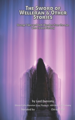 The Sword of Welleran and Other Stories (illustrated): Strange Tales and Dark Wonders from the man who created fantasy