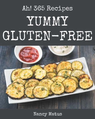 Ah! 365 Yummy Gluten-Free Recipes: Make Cooking at Home Easier with Yummy Gluten-Free Cookbook!