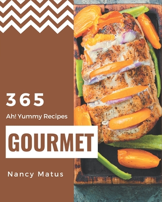 Ah! 365 Yummy Gourmet Recipes: Keep Calm and Try Yummy Gourmet Cookbook
