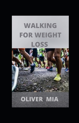 Walking For Weight Loss: A Simple but Honestly Working Guide on How to Lose Weight with Walking