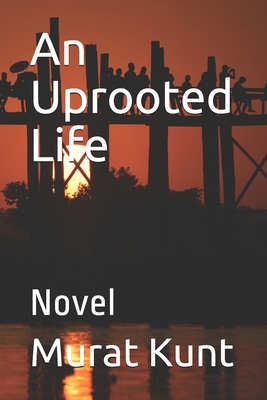 An Uprooted Life: Novel