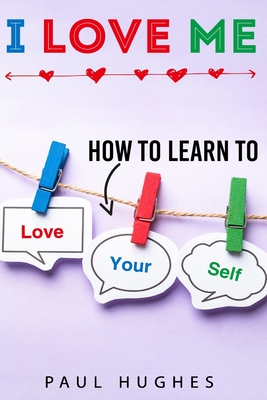 I Love Me: How to learn to love yourself.