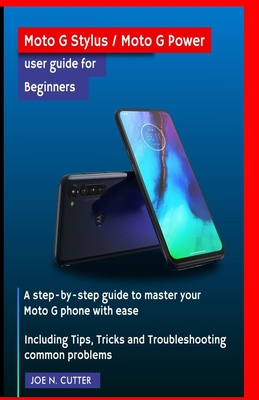 Moto G Stylus / Moto G Power user guide for Beginners: A step-by-step guide to master your Moto G phone with ease Including Tips, Tricks and Troublesh