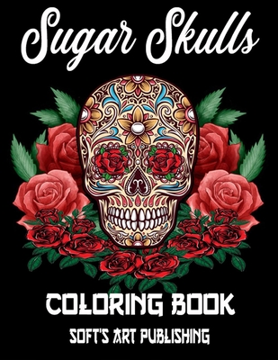 Sugar Skulls Coloring Book: 50 Amazing Big Skulls illustrations to color for Adults & Teens, Perefct Day of the Dead/Dia de los Muertos Coloring B