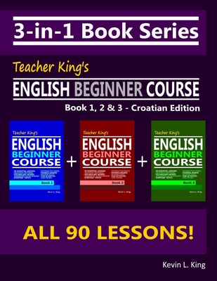 3-in-1 Book Series: Teacher King's English Beginner Course Book 1, 2 & 3 - Croatian Edition