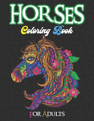 Horses Coloring Book for Adults: 50 Horses Coloring Pages For Fun, Relaxation and Stress Relief - Best Gift For Girls And Boys