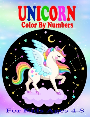 Unicorn Color By Numbers For Kids Ages 4-8: A Fun Educational Unicorn Coloring And Activity Book Filled with Gorgeous Magical Horses (Unicorn Books fo