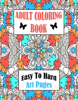 Adult Coloring Book Easy To Hard Art Pages: Frameable One Sided Large Sheets For Calm Relaxing Entertainment