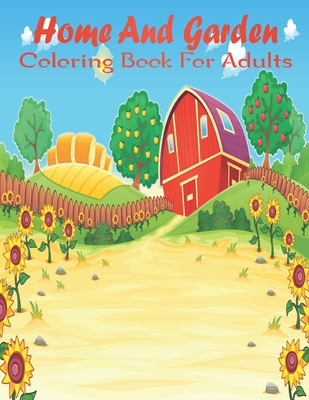 Home And Garden Coloring Book For Adults: An Adult Coloring Book Featuring Magical Garden Scenes, and Adorable Hidden Homes.Vol-1