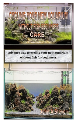 Cycling Your New Aquarium Without Fish Beginners Care: Advance way to cycling your new aquarium without fish for beginners