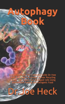 Autophagy Book: Autophagy Book: The Complete Guide On How Figure out How to Activate Cellular Recycling Process That Cleans Out Damage