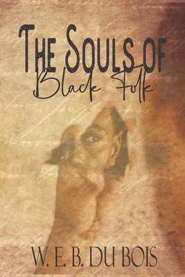 The Souls of Black Folk: The Original 1906 Seminal Work on Social Inequality, Racial Injustice, and Black History in America