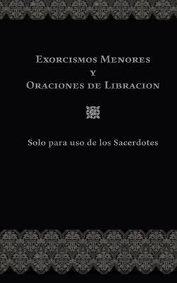 Exorcismos Menores Y Oraciones de Libración: Solo para uso de los Sacerdotes