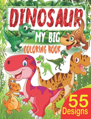 My Big Dinosaur Coloring Book: Dinosaur Coloring Book for Kids Ages 3-8: 55 Cute Dinosaur Drawings, Prehistoric Creatures Coloring Book, Dinosaur Col