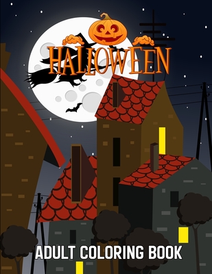 Halloween Adult Coloring Book: An Adult Coloring Book with Scary Monsters, Creepy Scenes, and a Spooky Adventure Halloween Fantasy Creatures and Adul