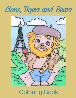 Lions, Tigers and Bears Coloring Book: Cute Animal Art for Mindfulness, Relaxation, Anxiety and Stress Reduction