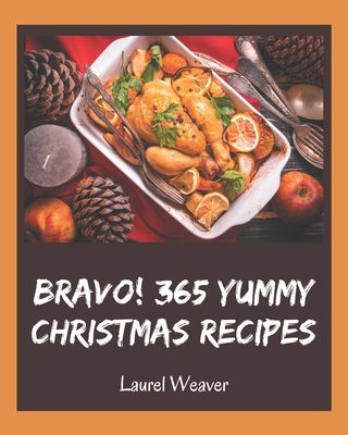 Bravo! 365 Yummy Christmas Recipes: Greatest Yummy Christmas Cookbook of All Time