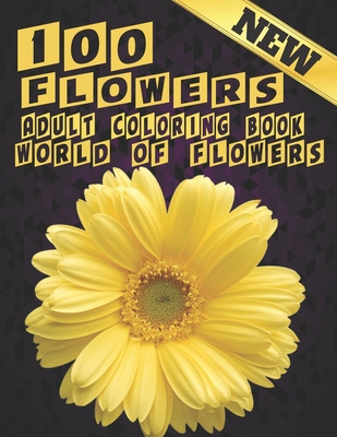 100 Flowers Adult Coloring Book. World Of Flowers: Adult Relaxation Coloring Book 100 Inspirational Floral Pattern Only Beautiful Flowers Coloring Boo