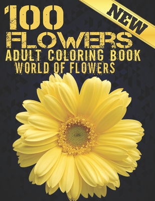 100 Flowers Adult Coloring Book. World Of Flowers: Adult Relaxation Coloring Book 100 Inspirational Floral Pattern Only Beautiful Flowers Coloring Boo