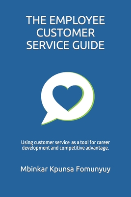 The Employee Customer Service Guide: Using customer service as a tool for career development and competitive advantage.