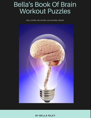 Bella's Book Of Brain Workout Puzzles: Including Relaxing Colouring Pages