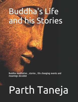 Buddha's Life and his Stories: Buddha meditation, stories, life changing events and meanings decoded