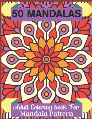 50 Mandalas Adult Coloring book For Mandala Pattern: An Adult Coloring Book with Fun, Easy, and Relaxing Coloring Pages 50 mandala