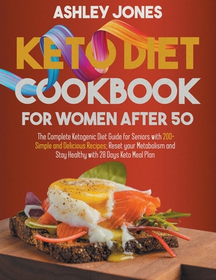 Keto Diet Cookbook for Women After 50: The Complete Ketogenic Diet Guide for Seniors with 200+ Simple and Delicious Recipes; Reset Your Metabolism and