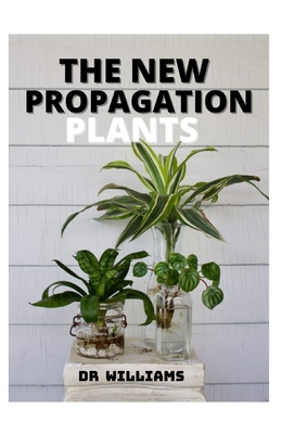 The New Propagation Plants: Comprehensive Propagation Plants