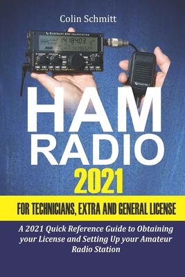 Ham Radio 2021 For Technicians, Extras and General License: A 2021 Quick Reference Guide to Obtaining License and Setting up your Amateur Radio Statio