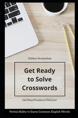 Get Ready to Solve Crosswords: 240 Word Puzzles to Test your Verbal Ability to Guess Common English Words