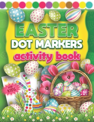 Easter Dot Markers Activity Book For Kids: Fun Do a Dot Art Coloring Book For Kids & Toddlers 2+ Yrs Easy Guided Colorful Rabbits & Eggs with Big Craz