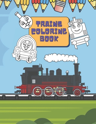 Trains Coloring Book: Train Coloring Book for Toddlers, Preschoolers, Kids, Boys and Girls, Cute Illustriations of Trains and Locomotives
