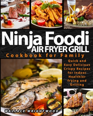 Ninja Foodi Smart XL Grill Cookbook for Family: Ninja Foodi Smart XL 6-in-1  Indoor Grill and Air Fryer Cookbook100+ Hassle-free Tasty Recipes A Health  (Hardcover)