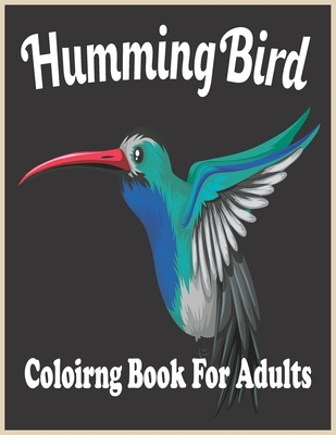 HummingBird coloring Book For adults: An Adult Coloring Book Featuring Charming Hummingbirds, Beautiful Flowers and Nature Patterns for Stress Relief