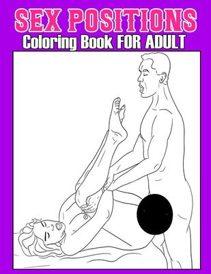 Sex Positions Coloring Book For Adult Sex Position Adults Coloring Book For Sexy Women, Hot Girls and Naughty, Pin-Up Models and Many More Fun! (sexu
