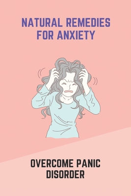 Natural Remedies For Anxiety: Overcome Panic Disorder: Anxiety Management Techniques