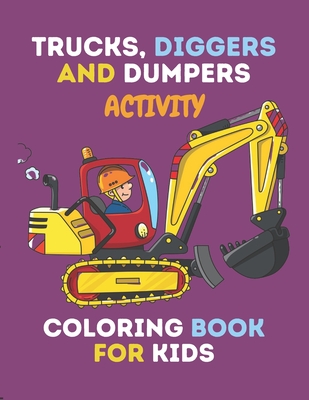 trucks, diggers and dumpers activity coloring book for kids