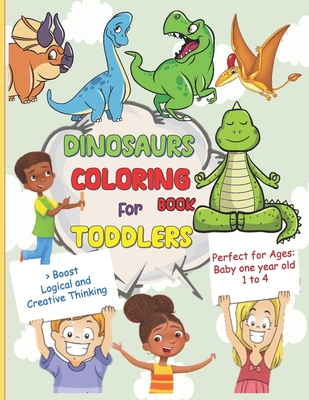Dinosaur Coloring Book For Toddlers: Perfect For Baby One Year Old 1-4: Boost Logical Ad Creative Thinking