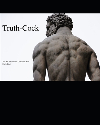Truth-Cock: Beyond the Conscious Man