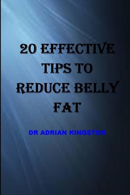 20 Effective tips to reduce belly fat: change your gut, change your life, lose up to 16lbs in 14 days, practical steps to revitalize your changing bod
