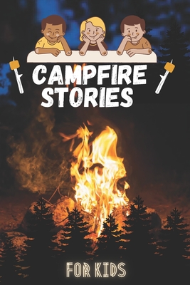 Campfire stories for kids: A collection of terrifying and fun stories about a campfire scary campfire stories for kids tales, camping, dark, stor