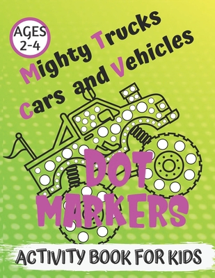 Mighty Trucks, Cars and Vehicles Dot Markers Activity Book for Kids Ages 2-4: Art Paint Daubers Kids /Cute and Easy Dab a Dot Markers Coloring Book fo
