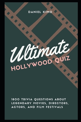Ultimate Hollywood Quiz: 1800 Trivia Questions about Legendary Movies, Directors, Actors, and Film Festivals