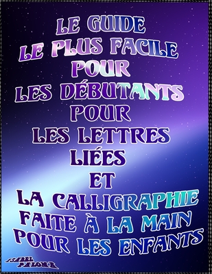 Guide Plus Facile Pour Les Débutants de Lettres Liées Et de Calligraphie À Main Moderne Pour Les Enfants: C'est un excellent livre pour les enfants et