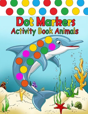 Dot Markers Activity Book: Do a dot page a day Animals Easy Guided BIG DOTS Gift For Kids Ages 1-3, 2-4, 3-5, Baby, Toddler/ Creative Kids Activi