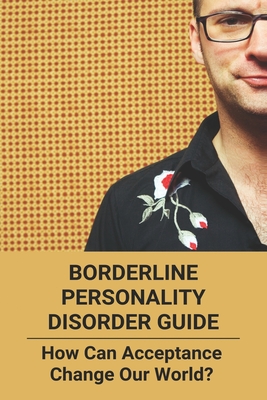 Borderline Personality Disorder Guide: How Can Acceptance Change Our World?: Borderline Personality Disorder Examples