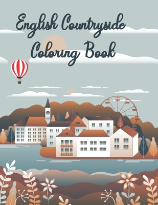 English Countryside Coloring Book: An Adult & kids Coloring pages Featuring Enchanting English Countryside Scenery, and Beautiful Chateau Interiors wi