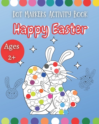 Happy Easter Dot Markers Activity Book: Ages 2+ Easy Toddler and Preschool Kids Paint Dauber Coloring Easter Basket Stuffer (Easter Dot Marker Colorin