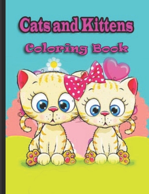 Cats and Kittens Coloring Book: Adult Coloring Book full of Cuddly Kittens, Playful Cats, and Relaxing.